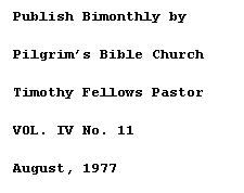 Text Box: Publish Bimonthly by 
Pilgrim�s Bible Church
Timothy Fellows Pastor
VOL. IV No. 11
August, 1977
