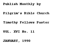 Text Box: Publish Monthly by 
Pilgrim�s Bible Church
Timothy Fellows Pastor
VOL. XVI No. 11
JANUARY, 1990
